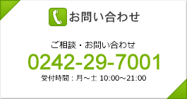 お問い合わせ　ご相談・お問い合わせ0242-29-7001　受付時間：月～土 10:00～21:00